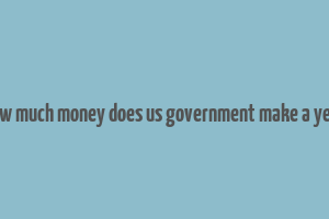 how much money does us government make a year