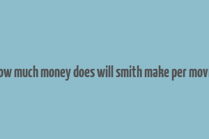 how much money does will smith make per movie