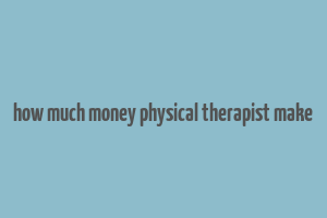 how much money physical therapist make