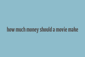 how much money should a movie make