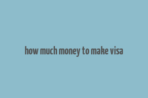 how much money to make visa