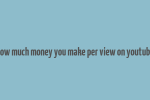 how much money you make per view on youtube