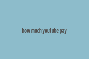 how much youtube pay