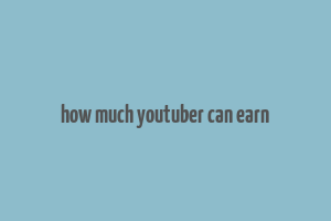 how much youtuber can earn