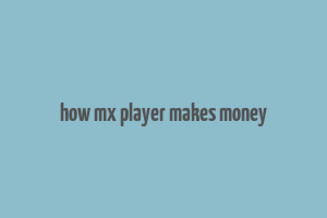 how mx player makes money