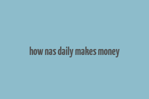 how nas daily makes money