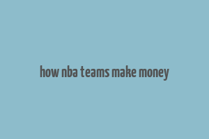 how nba teams make money