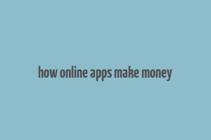 how online apps make money