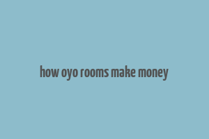 how oyo rooms make money