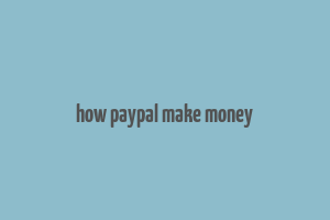 how paypal make money