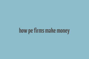 how pe firms make money