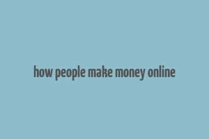 how people make money online