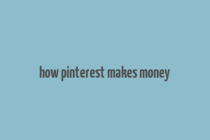 how pinterest makes money