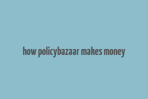 how policybazaar makes money