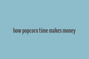 how popcorn time makes money