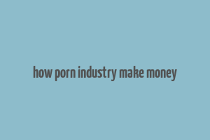 how porn industry make money