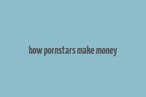 how pornstars make money