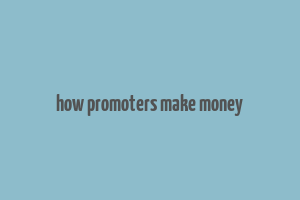 how promoters make money