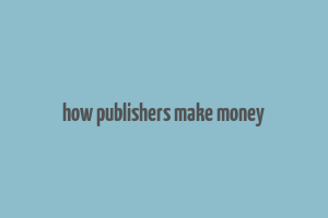 how publishers make money