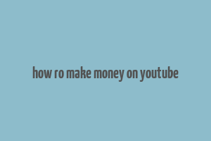 how ro make money on youtube