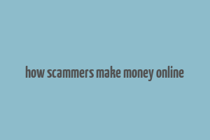 how scammers make money online