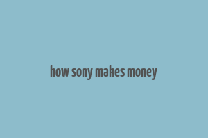 how sony makes money