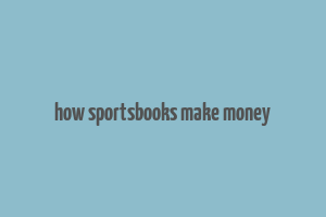 how sportsbooks make money