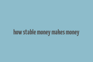 how stable money makes money