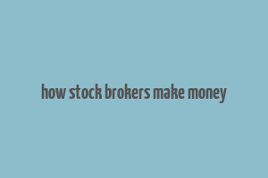 how stock brokers make money