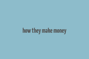 how they make money