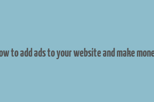 how to add ads to your website and make money