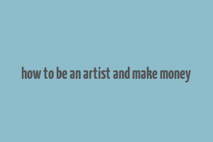 how to be an artist and make money