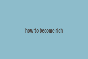 how to become rich