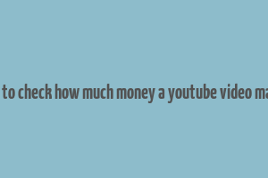 how to check how much money a youtube video makes