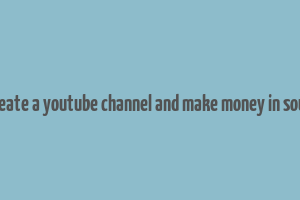 how to create a youtube channel and make money in south africa