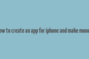 how to create an app for iphone and make money