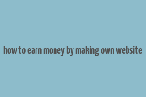 how to earn money by making own website