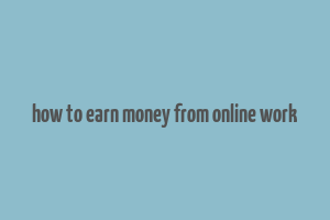 how to earn money from online work