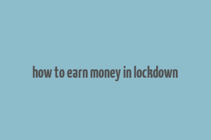 how to earn money in lockdown