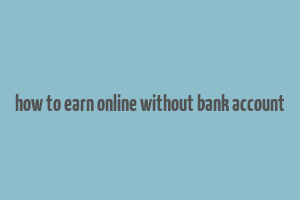 how to earn online without bank account