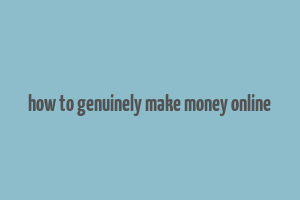 how to genuinely make money online