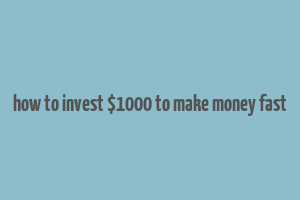 how to invest $1000 to make money fast