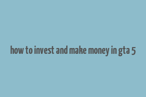 how to invest and make money in gta 5