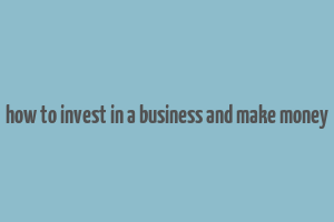 how to invest in a business and make money