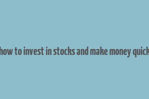 how to invest in stocks and make money quick