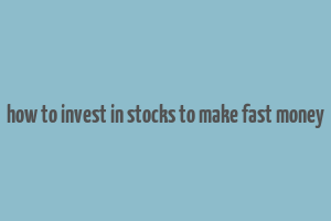 how to invest in stocks to make fast money