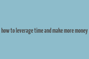 how to leverage time and make more money