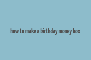 how to make a birthday money box