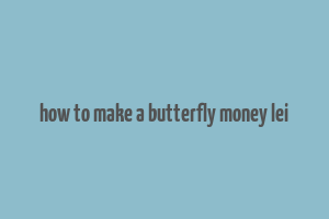 how to make a butterfly money lei