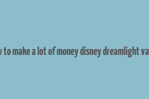 how to make a lot of money disney dreamlight valley